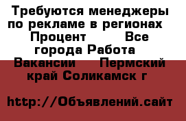 Требуются менеджеры по рекламе в регионах › Процент ­ 50 - Все города Работа » Вакансии   . Пермский край,Соликамск г.